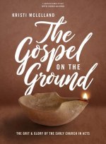 The Gospel on the Ground - Bible Study Book with Video Access: The Grit and Glory of the Early Church in Acts