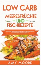 Low Carb Meeresfruchte-und Fischrezepte Entdecke die Geheimnisse der unglaublich kohlenhydratarmen Fischgerichte fur deine Keto Lebensart