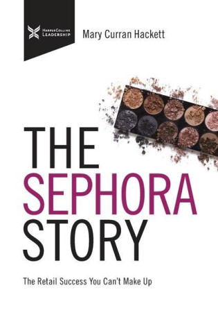 The Sephora Story: The Retail Success You Can't Makeup (Mary Curran Hackett)(Miękka)