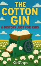 The Cotton Gin: A History Just for Kids