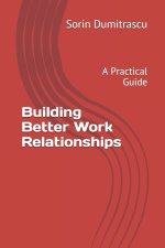 Building Better Work Relationships: A Practical Guide