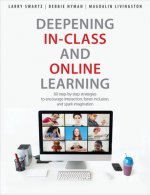 Deepening In-Class and Online Learning: 60 Step-By-Step Strategies to Encourage Interaction, Foster Inclusion, and Spark Imagination