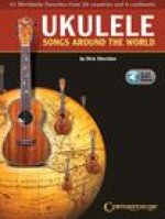 Ukulele Songs Around the World: 41 Worldwide Favorites from 27 Countries and 5 Continents Edited by Dick Sheridan with Online Audio Examples: 41 World