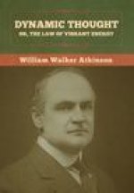 Dynamic Thought; Or, The Law of Vibrant Energy