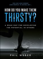How Do You Make Them Thirsty?: A Road Map for Developing the Potential in Others