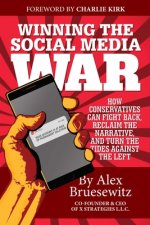 Winning the Social Media War: How Conservatives Can Fight Back, Reclaim the Narrative, and Turn the Tide Against the Left