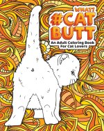 Cat Butt: An Adult Coloring Book for Cat Lovers Cat Butt. A Coloring Book For Stress Relief and Relaxation! Funny Gift for Best