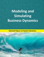 Modeling and Simulating Business Dynamics: Selected papers on System Dynamics. A book written by experts for beginners.