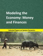 Modeling the Economy: Money and Finances: Selected papers on System Dynamics. A book written by experts for beginners