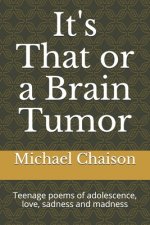 It's That or a Brain Tumor