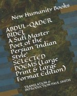 ABDUL-QADER BIDEL A Sufi Master Poet of the Persian 'Indian Style' SELECTED POEMS (Large Print & Large Format Edition): Translation & Introduction Pau
