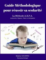 Guide méthodologique pour réussir sa scolarité: Méthode A.R.P.A.