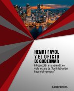 Henri Fayol y el oficio de gobernar: Introducción a su aprendizaje vía la lectura de 