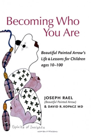 Becoming Who You Are: Beautiful Painted Arrow's Life & Lessons for Children Ages 10-100