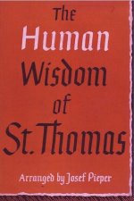 The Human Wisdom of St. Thomas: A Breviary of Philosophy from the Works of St. Thomas Aquinas