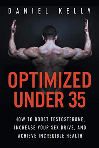 Optimized Under 35: How to Boost Testosterone, Increase Your Sex Drive, and Achieve Incredible Health (Daniel Kelly)(Puha kötésű)