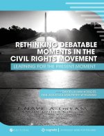 Rethinking Debatable Moments in the Civil Rights Movement: Learning for the Present Moment