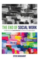 End of Social Work: A Defense of the Social Worker in Times of Transformation