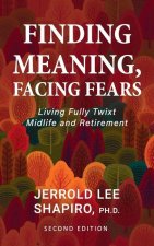Finding Meaning, Facing Fears: Living Fully Twixt Midlife and Retirement