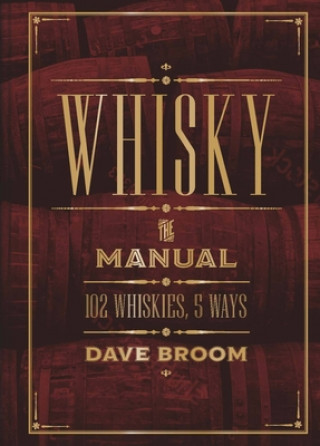 Whisky: The Manual: 102 Whiskies, 5 Ways