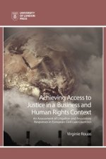Achieving Access to Justice in a Business and Human Rights Context: An Assessment of Litigation and Regulatory Responses in European Civil-Law Countri