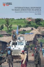International Responses to Mass Atrocities in Africa: Responsibility to Protect, Prosecute, and Palliate