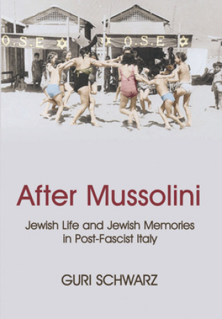 After Mussolini: Jewish Life and Jewish Memories in Post-Fascist Italy