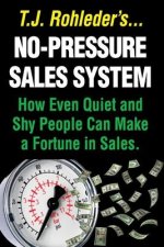 No-Pressure Sales System: How Even Quiet and Shy People Can Make a Fortune in Sales.