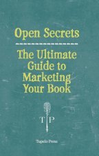 Open Secrets: The Ultimate Guide to Marketing Your Book