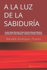 a la Luz de la Sabiduría: Laotse, Buda-Sócrates-Cristo-Einstein-Ramana-Maharaj-Krishnamurti-Osho-Balsekar. Palabras de Rafael Cadenas