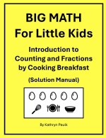 BIG MATH for Little Kids: Introduction to Counting and Fractions by Cooking Breakfast (Solution Manual)