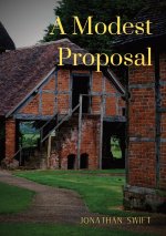 A Modest Proposal: For preventing the children of poor people in Ireland, from being a burden on their parents or country, and for making