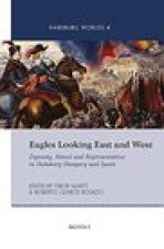 Eagles Looking East and West: Dynasty, Ritual and Representation in Habsburg Hungary and Spain