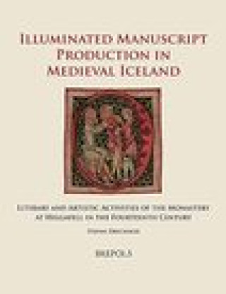 Illuminated Manuscript Production in Medieval Iceland: Literary and Artistic Activities of the Monastery at Helgafell in the Fourteenth Century