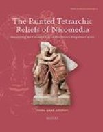 The Painted Tetrarchic Reliefs of Nicomedia: Uncovering the Colourful Life of Diocletian's Forgotten Capital
