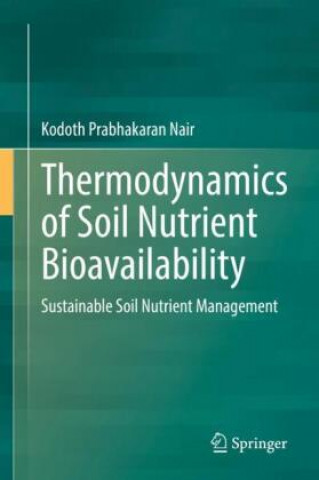 Thermodynamics of Soil Nutrient Bioavailability: Sustainable Soil Nutrient Management (Kodoth Prabhakaran Nair)(Kemény kötésű)