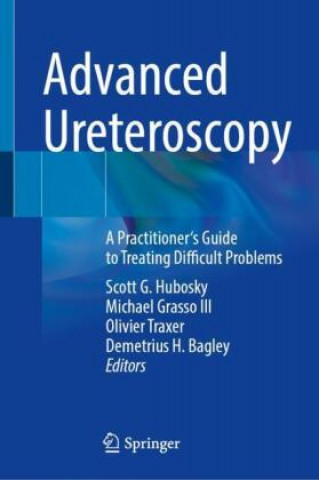 Advanced Ureteroscopy: A Practitioner's Guide to Treating Difficult Problems