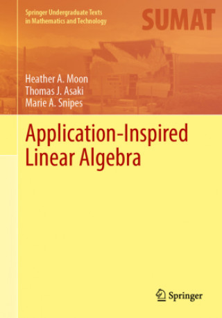 Application-Inspired Linear Algebra (Heather A. Moon,Thomas J. Asaki,Marie A. Snipes)(Twarda)