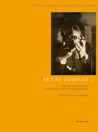 Artist Complex: Images of Artists in Twentieth-Century Photography