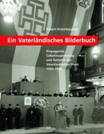 Ein Vaterlandisches Bilderbuch: Propaganda, Selbstinszenierung Und Asthetik Der Vaterlandischen Front 1933-1938