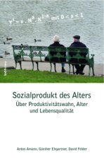 Sozialprodukt Des Alters: Uber Produktivitatswahn, Alter Und Lebensqualitat