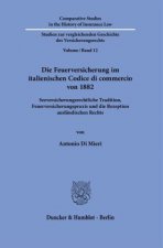 Die Feuerversicherung Im Italienischen Codice Di Commercio Von 1882: Seeversicherungsrechtliche Tradition, Feuerversicherungspraxis Und Die Rezeption