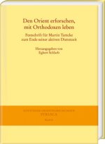 Den Orient Erforschen, Mit Orthodoxen Leben: Festschrift Fur Martin Tamcke Zum Ende Seiner Aktiven Dienstzeit