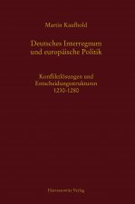 Deutsches Interregnum Und Europaische Politik: Konfliktlosungen Und Entscheidungsstrukturen 1230-1280
