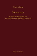 Moneta Regis: Konigliche Munzstatten Und Konigliche Munzpolitik in Der Stauferzeit