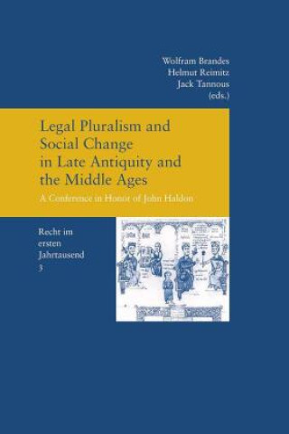 Legal Pluralism and Social Change in Late Antiquity and the Middle Ages: A Conference in Honor of John Haldon (Recht Im Ersten Jahrtausend Band 3)