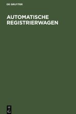 Automatische Registrierwagen: Eine Sammlung Bewährter Konstruktionen Nebst Erläuterndem Text