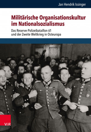 Militarische Organisationskultur Im Nationalsozialismus: Das Reserve-Polizeibataillon 61 Und Der Zweite Weltkrieg in Osteuropa