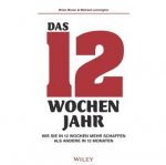 Das 12–Wochen–Jahr: Wie Sie in 12 Wochen mehr schaffenals andere in 12 Monaten
