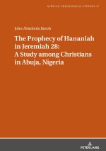 Prophecy of Hananiah in Jeremiah 28: A Study among Christians in Abuja, Nigeria